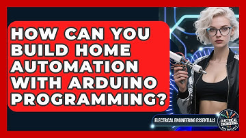 How Can You Build Home Automation With Arduino Programming? - Electrical Engineering Essentials