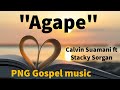 Agape - Calvin Suamani ft Stacky Sorgan (Official Audio) PNG Gospel Worship Song.