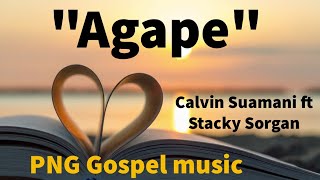 Agape - Calvin Suamani ft Stacky Sorgan PNG Gospel Worship Song.