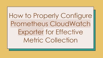 How to Properly Configure Prometheus CloudWatch Exporter for Effective Metric Collection