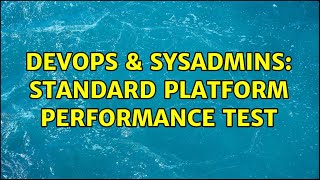DevOps & SysAdmins: standard platform performance test