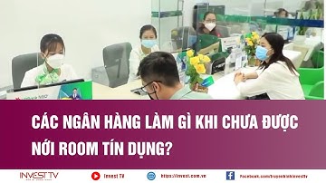 Các ngân hàng làm gì khi chưa được nới room tín dụng? | INVEST TV