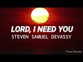 LORD, I NEED YOU- STEVEN SAMUEL DEVASSY (lyrics)