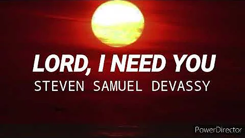 LORD, I NEED YOU- STEVEN SAMUEL DEVASSY (lyrics)