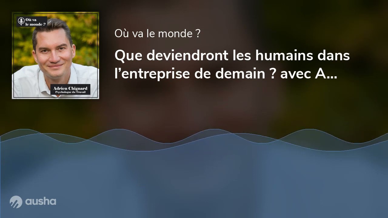 Que deviendront les humains dans l’entreprise de demain ? avec Adrien Chignard