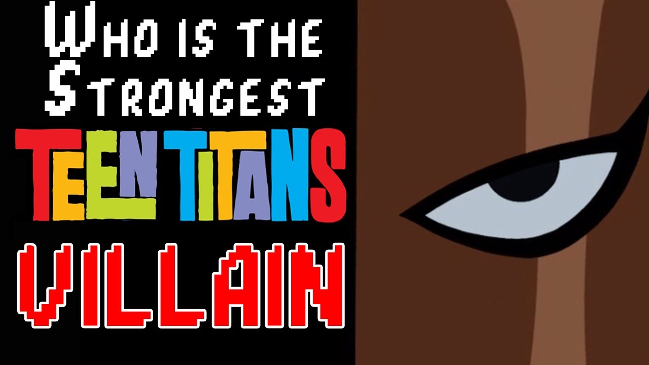 Who is the strongest Teen Titans villain? (ranking ALL Teen Titans antagonists in the show)