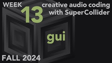 GUI - Week 13 Fall 2024 MUS 499C - Creative Audio Coding with SuperCollider