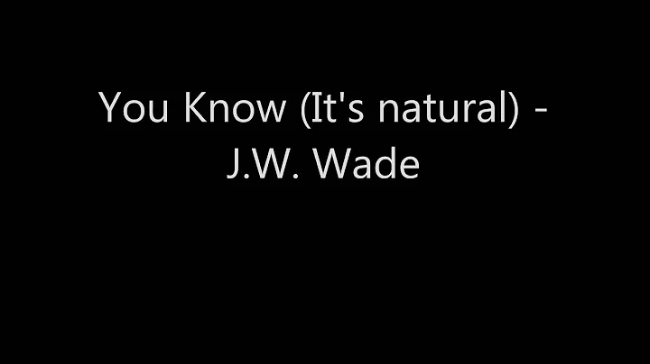 You Know (It's natural) - J. W.  Wade