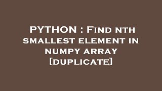 PYTHON : Find nth smallest element in numpy array