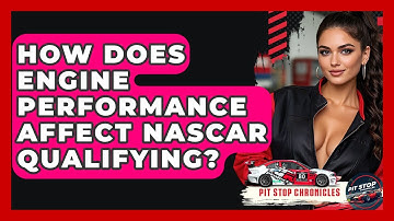 How Does Engine Performance Affect NASCAR Qualifying? - Pit Stop Chronicles