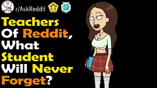 Teachers, what Student will you Never Forget? (r/ Ask Reddit Top Comments and Stories)