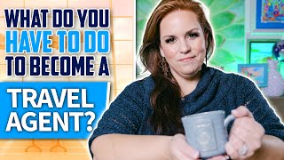 What Do You Have To Do To Become A Travel Agent?