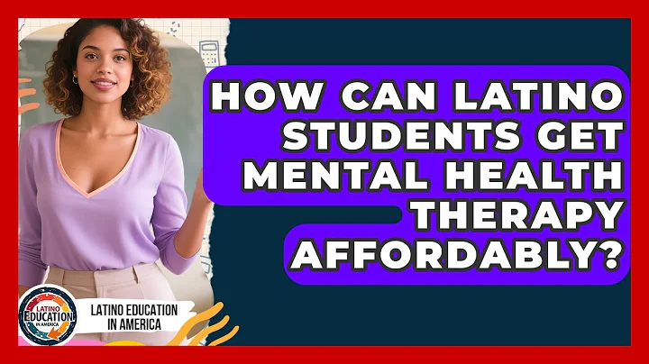 How Can Latino Students Get Mental Health Therapy Affordably? - Latino Education in America