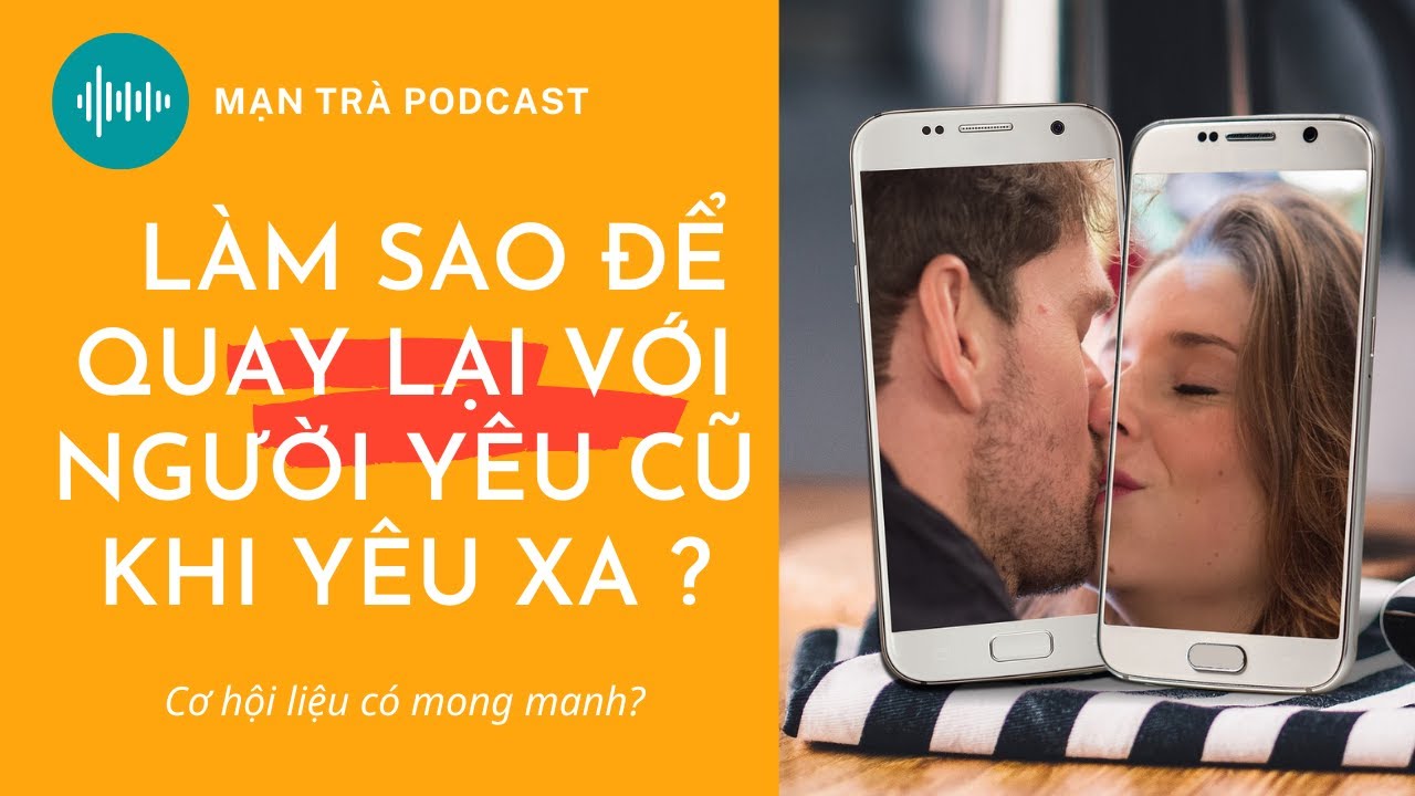 5 bước quay lại với người yêu cũ khi yêu xa | Mạn Trà Podcast