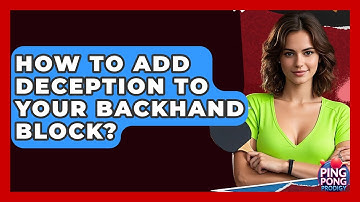 How To Add Deception To Your Backhand Block? - Ping Pong Prodigy