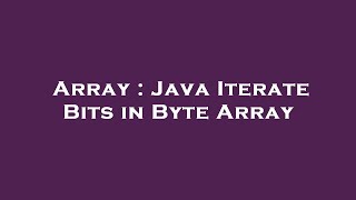 Array : Java Iterate Bits in Byte Array