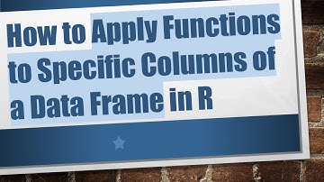 How to Apply Functions to Specific Columns of a Data Frame in R