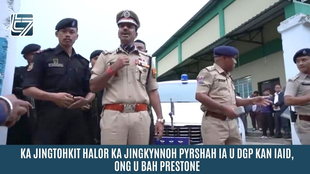 KA JINGTOHKIT HALOR KA JINGKYNNOH PYRSHAH IA U DGP KAN IAID ONG U BAH PRESTONE