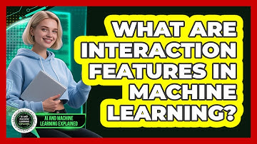 What Are Interaction Features In Machine Learning?