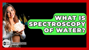 What Is Spectroscopy Of Water? - Physics Frontier