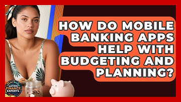 How Do Mobile Banking Apps Help With Budgeting And Planning? - Latino Finance Experts
