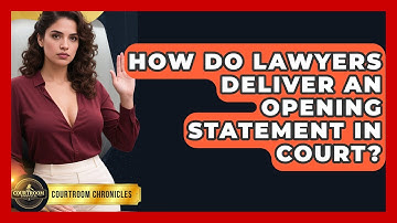 How Do Lawyers Deliver An Opening Statement In Court? - Courtroom Chronicles