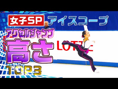 【全日本フィギュア2023】女子SP アクセルジャンプ アイスコープ高さTOP3！