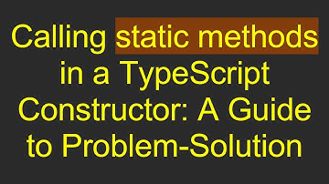 Calling static methods in a TypeScript Constructor: A Guide to Problem-Solution