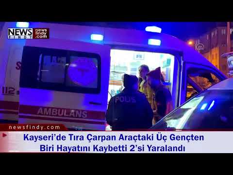 Kayseri’de Tıra Çarpan Araçtaki Üç Gençten Biri Hayatını Kaybetti 2’si Yaralandı