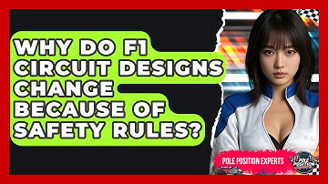 Why Do F1 Circuit Designs Change Because Of Safety Rules? - Pole Position Experts