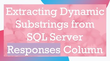 Extracting Dynamic Substrings from SQL Server Responses Column