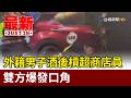 外籍男子酒後槓超商店員 雙方爆發口角【最新快訊】