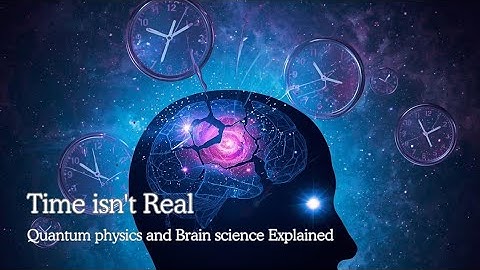 Time Is an Illusion: How Consciousness Creates Reality | Quantum Physics & Brain Science Explained
