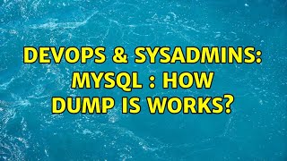DevOps & SysAdmins: MySQL : How dump is works? Details