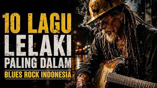 LELAKI YANG MENOLAK KALAH 🔥 10 Lagu Blues Rock Indonesia Paling MENGHANTAM