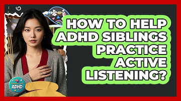 How To Help ADHD Siblings Practice Active Listening?