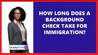 How Long Does A Background Check Take For Immigration?