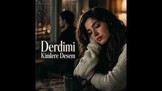 🎵 Derdimi Kimlere Desem Derdimi Kimlere Desem Duygusal Türkçe Şarkı 2026