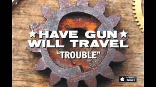 Video thumbnail of "Have Gun, Will Travel - Trouble"
