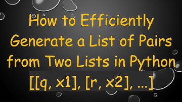 How to Efficiently Generate a List of Pairs from Two Lists in Python [[q, x1], [r, x2], ...]
