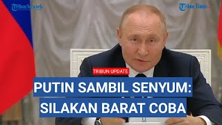 Katanya Barat Mau Kalahkan Rusia di Medan Perang Benaran, Putin Sambil Senyum: Silakan Mereka Coba