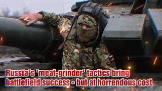 Russia's 'meat grinder' tactics bring battlefield success   but at horrendous cost