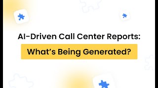 Part III Episode 6 : AI-Driven Call Center Reports: What’s Being Generated?