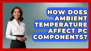How Does Ambient Temperature Affect PC Components? - Your Computer Companion