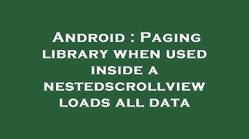 Android : Paging library when used inside a nestedscrollview loads all data