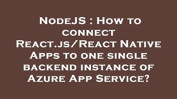 NodeJS : How to connect React.js/React Native Apps to one single backend instance of Azure App Servi