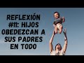 Reflexión #11: Hijos obedezcan a sus padres en todo