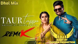 Taur Tappa | Dhol Mix | Shivjot New Punjabi Song | Ft Dj Sumit By Lahoria Production Mix 2024