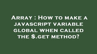 Array : How to make a javascript variable global when called the $.get method