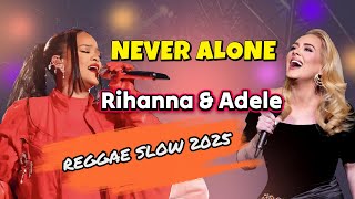 RIHANNA ft ADELE ( Never Alone ) Reggae Slow 2025